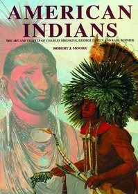 American Indians: The Art and Travels of Charles Bird King, George Catlin and Karl Bodmer