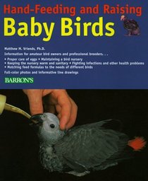 Hand-Feeding and Raising Baby Birds: Breeding, Hand-Feeding, Care, and Management