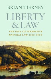 Liberty and Law: The Idea of Permissive Natural Law, 1100-1800 (Studies in Medieval and Early Modern Canon Law)