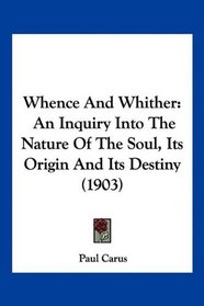 Whence And Whither: An Inquiry Into The Nature Of The Soul, Its Origin And Its Destiny (1903)