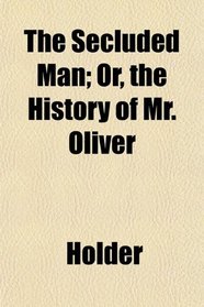 The Secluded Man; Or, the History of Mr. Oliver