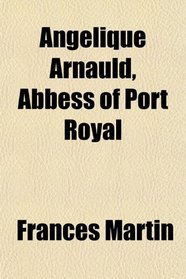 Anglique Arnauld, Abbess of Port Royal