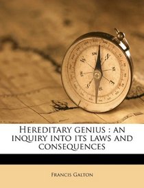 Hereditary genius: an inquiry into its laws and consequences