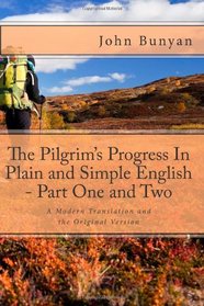 The Pilgrim's Progress In Plain and Simple English - Part One and Two: A Modern Translation and the Original Version