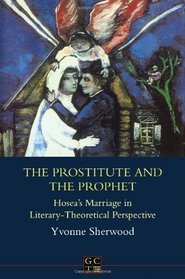 The Prostitute and the Prophet: Hosea's Marriage in Literary-Theoretical Perspective (JSOT Supplement)