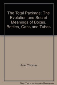 The Total Package: The Evolution and Secret Meanings of Boxes, Bottles, Cans and Tubes