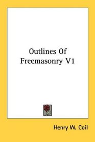 Outlines Of Freemasonry V1