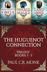The Huguenot Connection Trilogy: Books 1 - 3: Includes: Merchants of Virtue, Voyage of Malice, Land of Hope