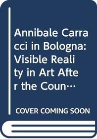 Annibale Carracci in Bologna: Visible Reality in Art After the Council of Trent