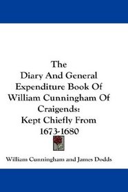 The Diary And General Expenditure Book Of William Cunningham Of Craigends: Kept Chiefly From 1673-1680