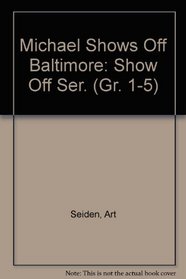Michael Shows Off Baltimore: Show Off Ser. (Gr. 1-5)
