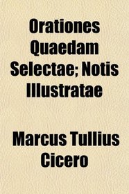 Orationes Quaedam Selectae; Notis Illustratae