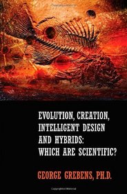 Evolution, Creation, Intelligent Design & Hybrids: Which Ones Are Scientific?