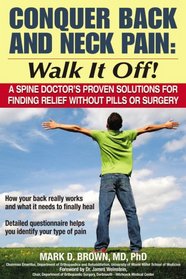 Conquer Back and Neck Pain: Walk It Off! A Spine Doctor's Proven Solutions For Finding Relief Without Pills or Surgery