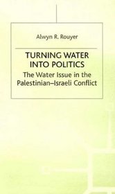 Turning Water Into Politics : The Water Issue in the Palestinian-Israeli Conflict