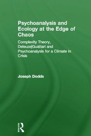 Psychoanalysis and Ecology at the Edge of Chaos: Complexity Theory, Deleuze|Guattari and Psychoanalysis for a Climate in Crisis