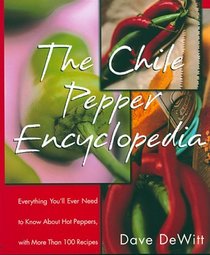 The Chile Pepper Encyclopedia : Everything You'll Ever Need To Know About Hot Peppers, With More Than 100 Recipes