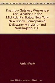 Daytrips, getaway weekends, and vacations in the mid-Atlantic states: New York, New Jersey, Pennsylvania, Delaware, Maryland, and Washington, D.C (Daytrips ... Getaway Weekends in the Mid-Atlantic States)