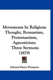 Movements In Religious Thought, Romanism, Protestantism, Agnosticism: Three Sermons (1879)