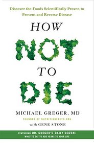 How Not to Die: Discover the Foods Scientifically Proven to Prevent Disease