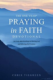 The One Year Praying in Faith Devotional: 365 Daily Bible Readings on Hearing God and Believing His Promises