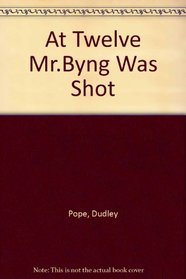 At Twelve Mr.Byng Was Shot