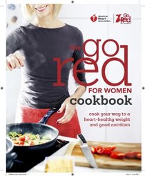 American Heart Association The Go Red For Women Cookbook: Cook Your Way to a Heart-Healthy Weight and Good Nutrition
