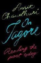On Tagore Reading the Poet Today