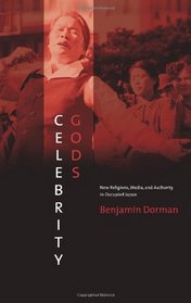 Celebrity Gods: New Religions, Media, and Authority in Occupied Japan (Nanzan Library of Asian Religion and Culture)