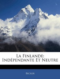 La Finlande: Indpendante Et Neutre (French Edition)