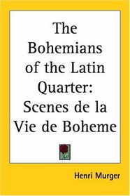 The Bohemians Of The Latin Quarter: Scenes De La Vie De Boheme