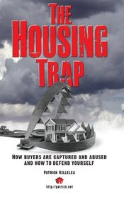 The Housing Trap: How Buyers Are Captured And Abused And How To Defend Yourself