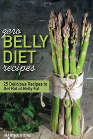 Zero Belly Diet Recipes - 25 Delicious Recipes to Get Rid of Belly Fat: Learn How to Lose Belly Fat