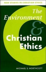 The Environment and Christian Ethics (New Studies in Christian Ethics)