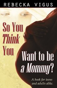 So You Think You Want to Be a Mommy?