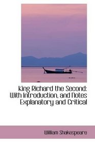 King Richard the Second: With Introduction, and Notes Explanatory and Critical