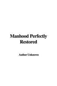 Manhood Perfectly Restored