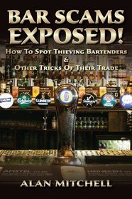 Bar Scams Exposed!: How to Spot Thieving Bartenders & Other Tricks of Their Trade