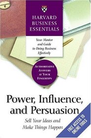 Power, Influence, and Persuasion: Sell Your Ideas and Make Things Happen (Harvard Busines Essentials)