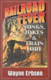 Railroad Fever: Songs, Jokes  Train Lore