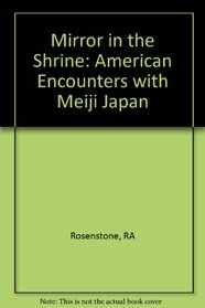 Mirror in the Shrine: American Encounters With Meiji Japan