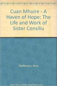 Cuan Mhuire - A Haven of Hope: The Life and Work of Sister Consiliu