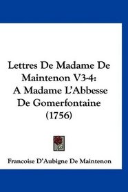 Lettres De Madame De Maintenon V3-4: A Madame L'Abbesse De Gomerfontaine (1756) (French Edition)