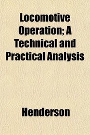 Locomotive Operation; A Technical and Practical Analysis