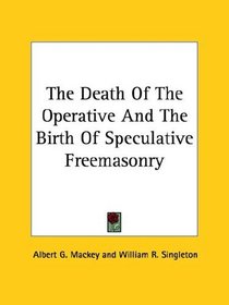 The Death of the Operative and the Birth of Speculative Freemasonry