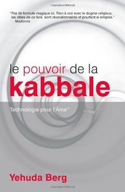 Le Pouvoir de la Kabbale: Technologie pour l'ame (French Edition)