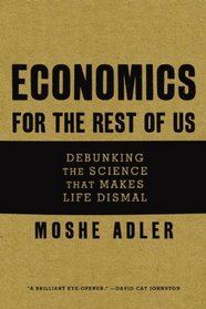 Economics for the Rest of Us: Debunking the Science That Makes Life Dismal