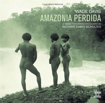 Amazonia Perdida: La odisea fotografica de Richard Evans Schultes (Spanish Edition)