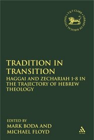 Tradition in Transition: Haggai and Zechariah 1-8 in the Trajectory of Hebrew Theology (The Library of Hebrew Bible/Old Testament Studies)