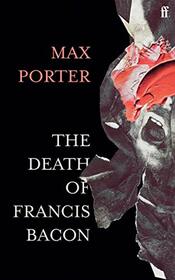 The Death of Francis Bacon: Max Porter